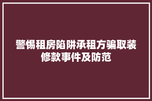 警惕租房陷阱承租方骗取装修款事件及防范