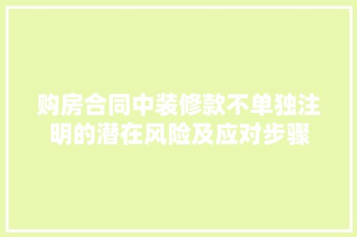 购房合同中装修款不单独注明的潜在风险及应对步骤