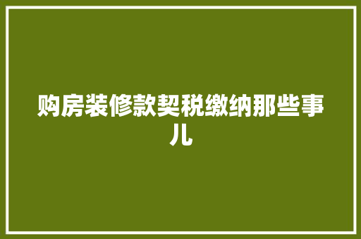 购房装修款契税缴纳那些事儿