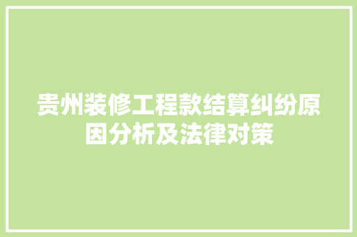 贵州装修工程款结算纠纷原因分析及法律对策