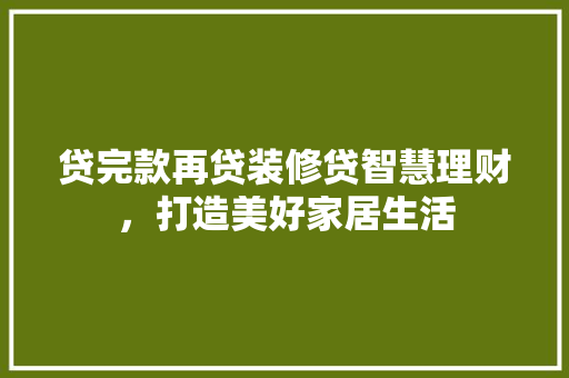 贷完款再贷装修贷智慧理财，打造美好家居生活