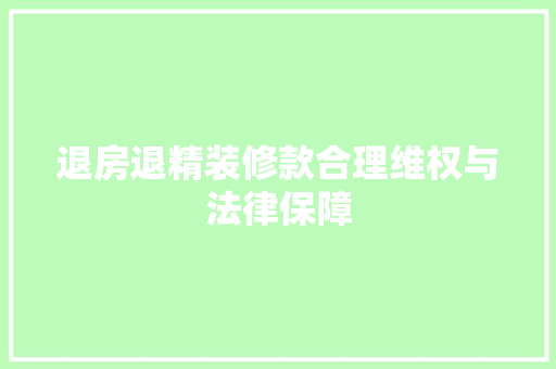 退房退精装修款合理维权与法律保障