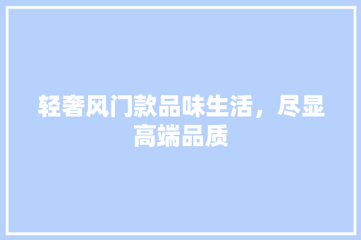 轻奢风门款品味生活，尽显高端品质