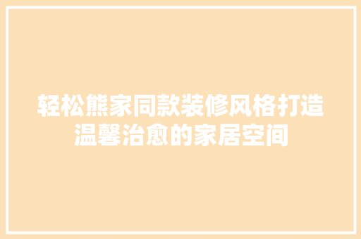 轻松熊家同款装修风格打造温馨治愈的家居空间