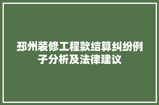 邳州装修工程款结算纠纷例子分析及法律建议