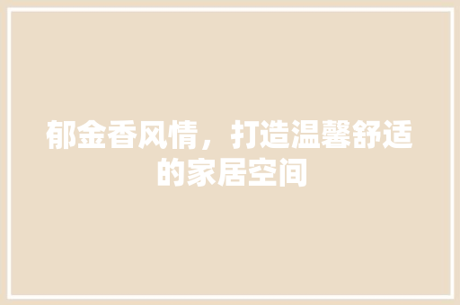 郁金香风情，打造温馨舒适的家居空间