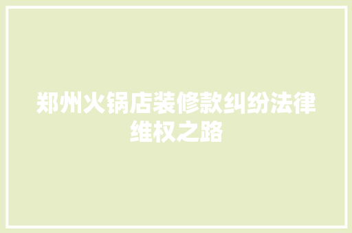 郑州火锅店装修款纠纷法律维权之路