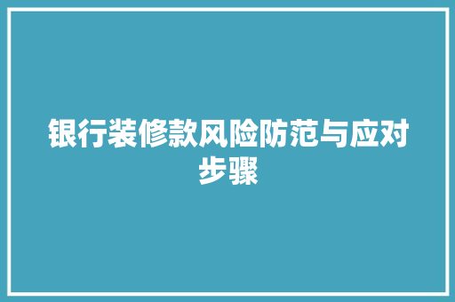 银行装修款风险防范与应对步骤
