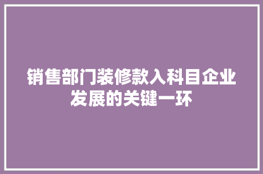 销售部门装修款入科目企业发展的关键一环