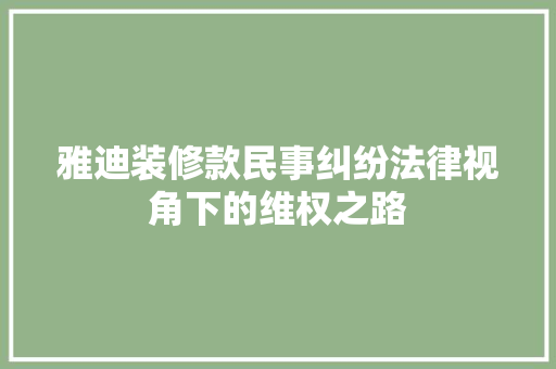 雅迪装修款民事纠纷法律视角下的维权之路
