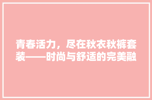青春活力，尽在秋衣秋裤套装——时尚与舒适的完美融合