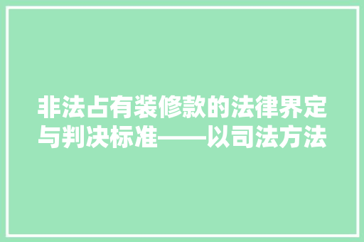 非法占有装修款的法律界定与判决标准——以司法方法为视角