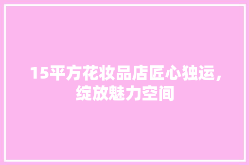 15平方花妆品店匠心独运，绽放魅力空间