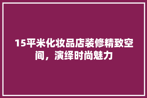 15平米化妆品店装修精致空间，演绎时尚魅力