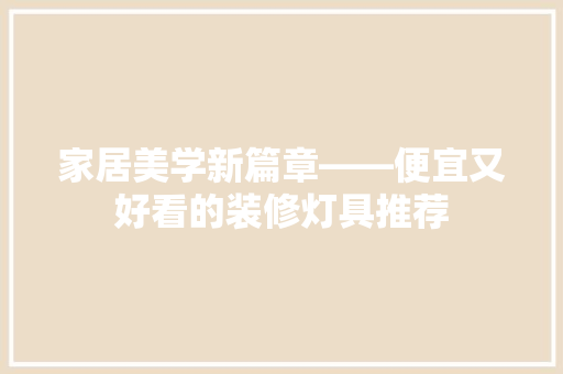 家居美学新篇章——便宜又好看的装修灯具推荐