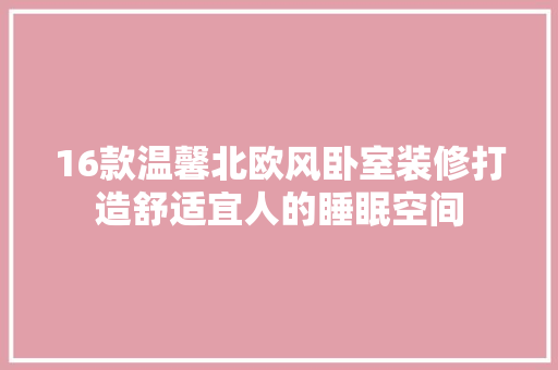 16款温馨北欧风卧室装修打造舒适宜人的睡眠空间