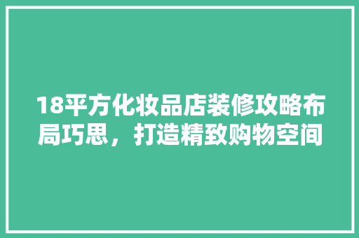 18平方化妆品店装修攻略布局巧思，打造精致购物空间