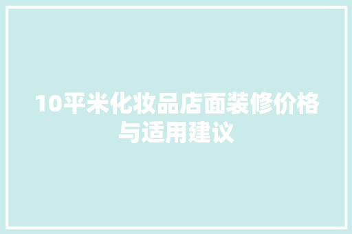 10平米化妆品店面装修价格与适用建议
