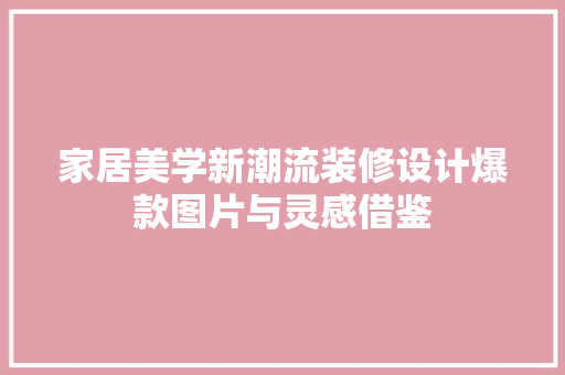 家居美学新潮流装修设计爆款图片与灵感借鉴