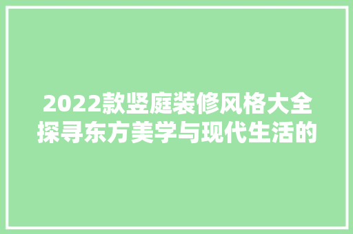 2022款竖庭装修风格大全探寻东方美学与现代生活的完美融合