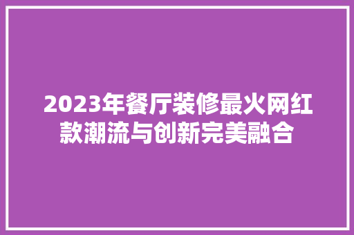 2023年餐厅装修最火网红款潮流与创新完美融合