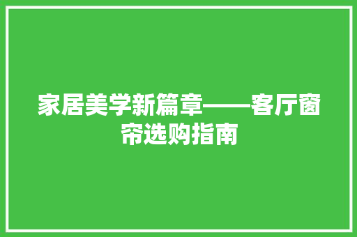 家居美学新篇章——客厅窗帘选购指南