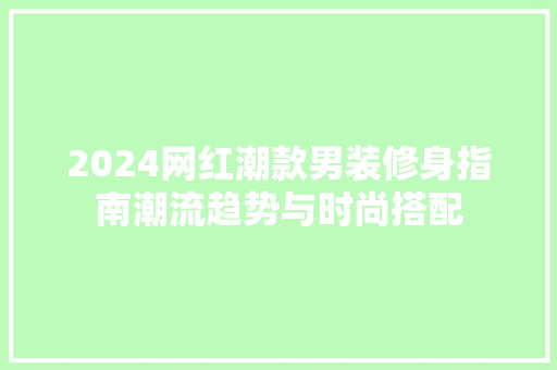 2024网红潮款男装修身指南潮流趋势与时尚搭配