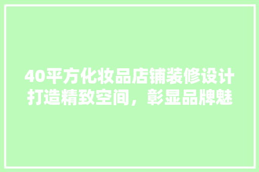 40平方化妆品店铺装修设计打造精致空间，彰显品牌魅力