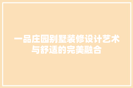 一品庄园别墅装修设计艺术与舒适的完美融合