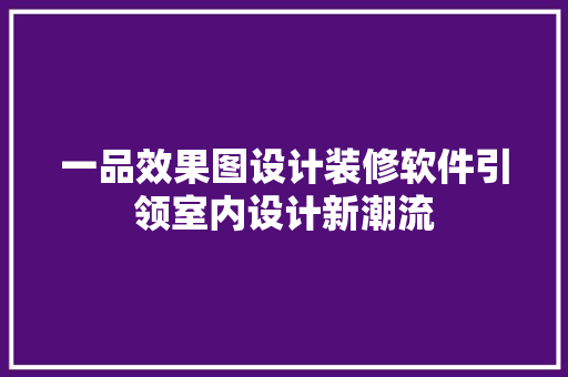 一品效果图设计装修软件引领室内设计新潮流