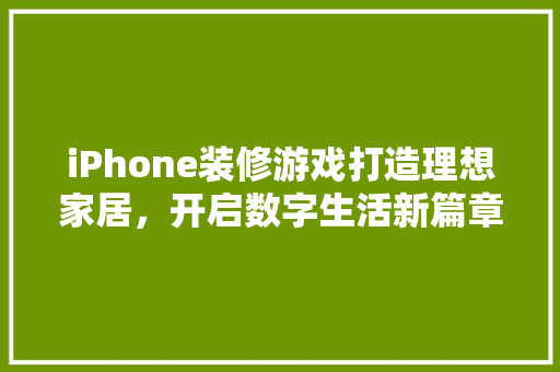 iPhone装修游戏打造理想家居，开启数字生活新篇章