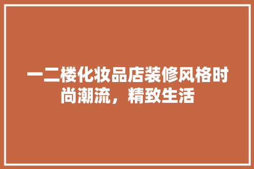 一二楼化妆品店装修风格时尚潮流，精致生活