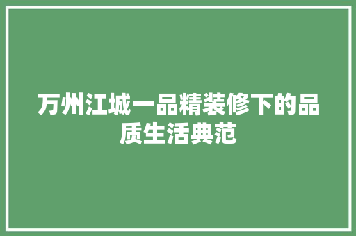万州江城一品精装修下的品质生活典范
