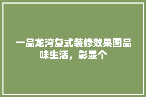 一品龙湾复式装修效果图品味生活，彰显个