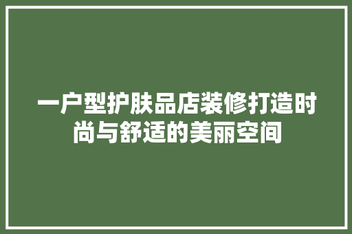 一户型护肤品店装修打造时尚与舒适的美丽空间