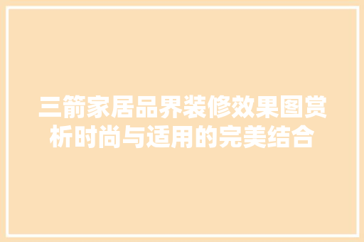 三箭家居品界装修效果图赏析时尚与适用的完美结合