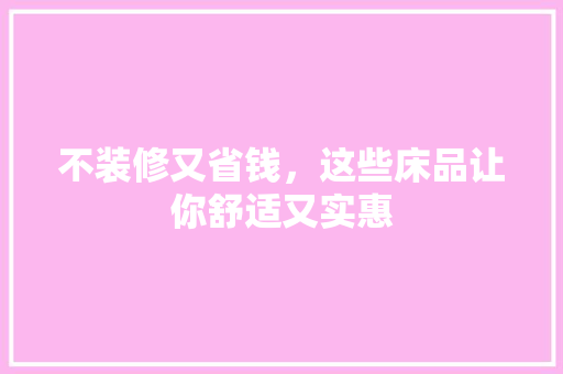 不装修又省钱，这些床品让你舒适又实惠