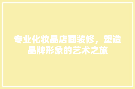 专业化妆品店面装修，塑造品牌形象的艺术之旅