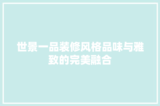世景一品装修风格品味与雅致的完美融合