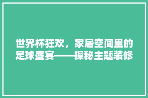 世界杯狂欢，家居空间里的足球盛宴——探秘主题装修单品房