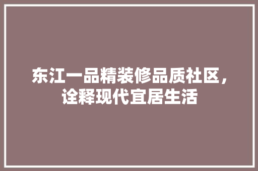 东江一品精装修品质社区，诠释现代宜居生活