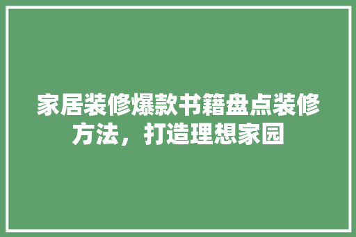家居装修爆款书籍盘点装修方法，打造理想家园