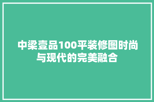 中梁壹品100平装修图时尚与现代的完美融合