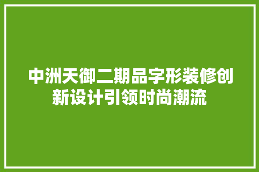 中洲天御二期品字形装修创新设计引领时尚潮流