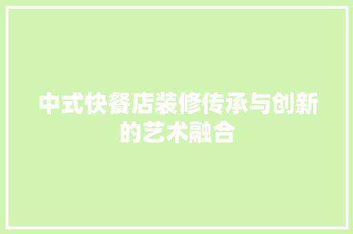 中式快餐店装修传承与创新的艺术融合
