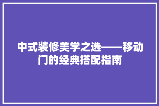 中式装修美学之选——移动门的经典搭配指南
