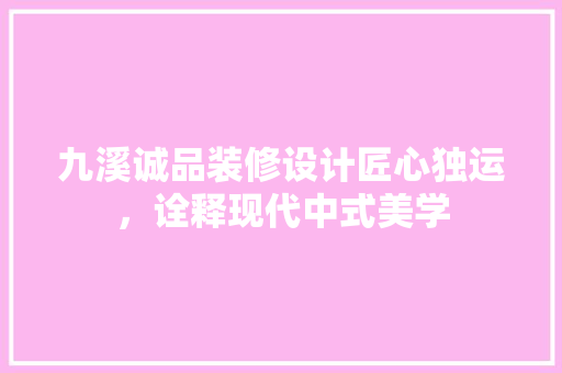 九溪诚品装修设计匠心独运，诠释现代中式美学