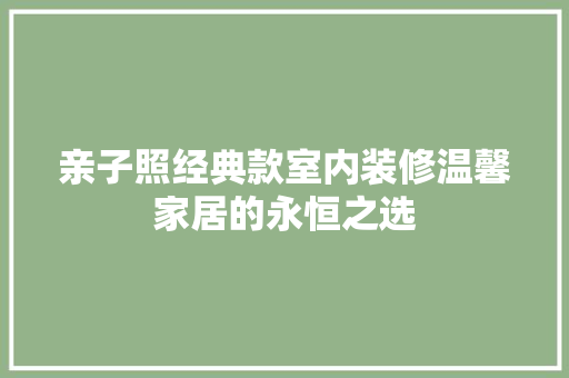 亲子照经典款室内装修温馨家居的永恒之选