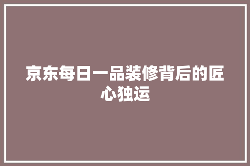 京东每日一品装修背后的匠心独运