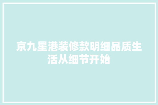 京九星港装修款明细品质生活从细节开始